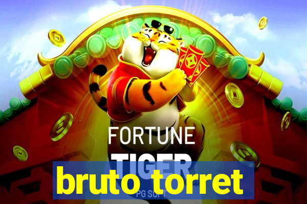 bruto torret